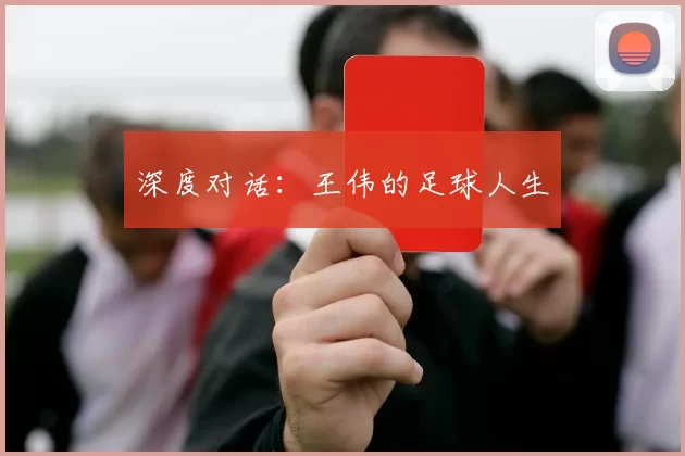 深度对话：王伟的足球人生